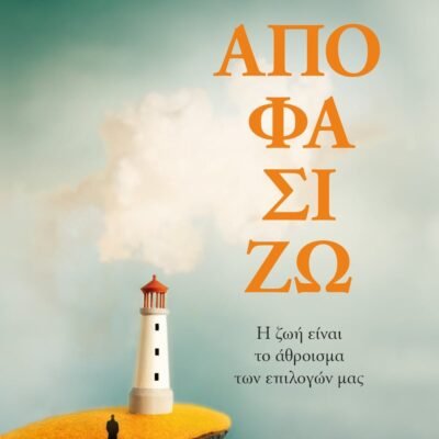 ΑΠΟΦΑΣΙΖΩ. Η ΖΩΗ ΕΙΝΑΙ ΤΟ ΑΘΡΟΙΣΜΑ ΤΩΝ ΕΠΙΛΟΓΩΝ ΜΑΣ