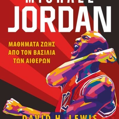 MICHAEL JORDAN – ΜΑΘΗΜΑΤΑ ΖΩΗΣ ΑΠΟ ΤΟΝ ΒΑΣΙΛΙΑ ΤΩΝ ΑΙΘΕΡΩΝ